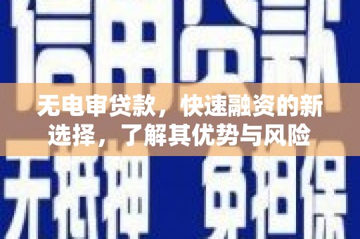 口湖无电审贷款，快速融资的新选择，了解其优势与风险