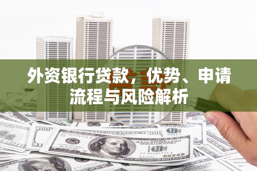 口湖外资银行贷款，优势、申请流程与风险解析