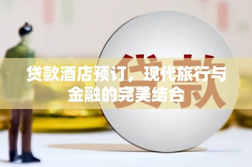 口湖贷款酒店预订，现代旅行与金融的完美结合