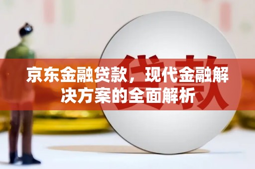 口湖京东金融贷款，现代金融解决方案的全面解析