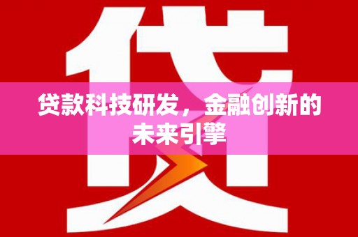 口湖贷款科技研发，金融创新的未来引擎