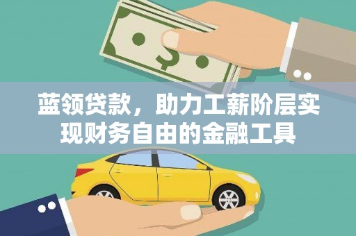 口湖蓝领贷款，助力工薪阶层实现财务自由的金融工具
