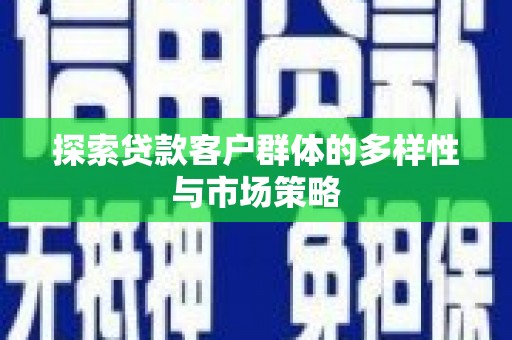 口湖探索贷款客户群体的多样性与市场策略