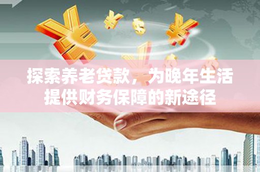 口湖探索养老贷款，为晚年生活提供财务保障的新途径