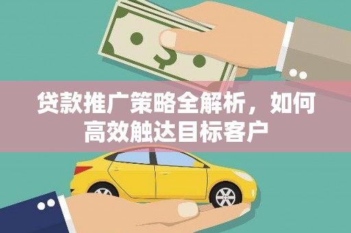 口湖贷款推广策略全解析，如何高效触达目标客户