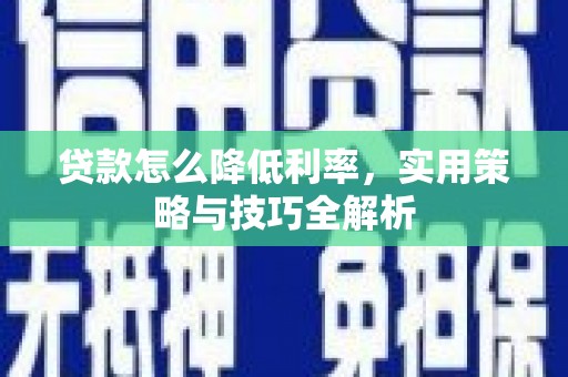 口湖贷款怎么降低利率，实用策略与技巧全解析