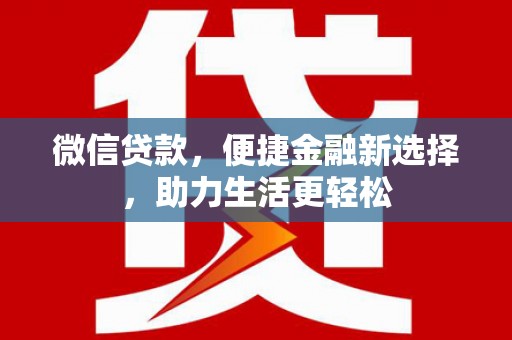 口湖微信贷款，便捷金融新选择，助力生活更轻松