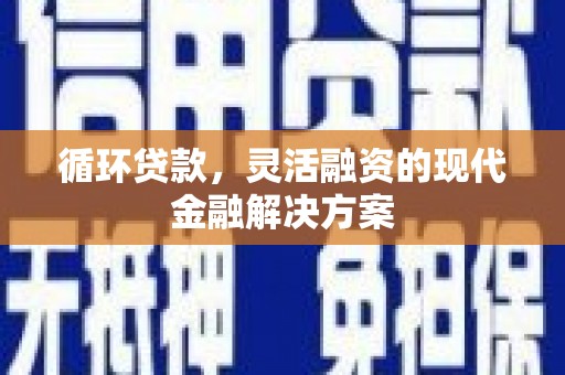 口湖循环贷款，灵活融资的现代金融解决方案