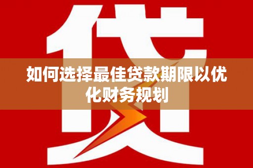 口湖如何选择最佳贷款期限以优化财务规划