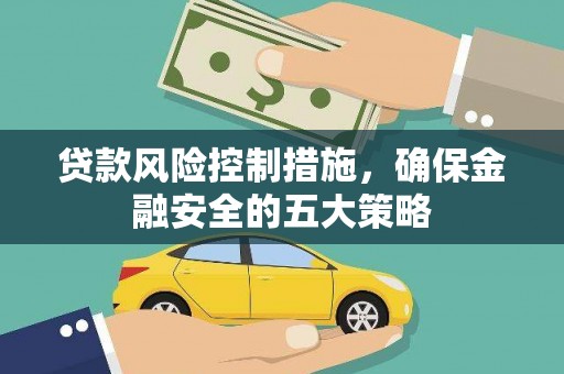 口湖贷款风险控制措施，确保金融安全的五大策略