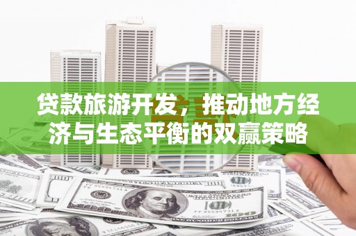 口湖贷款旅游开发，推动地方经济与生态平衡的双赢策略