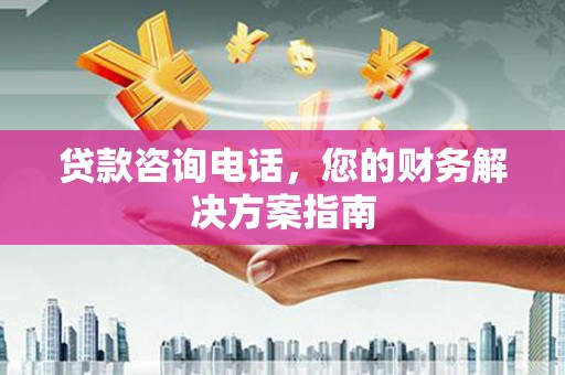 口湖贷款咨询电话，您的财务解决方案指南