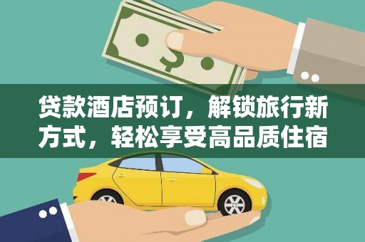 口湖贷款酒店预订，解锁旅行新方式，轻松享受高品质住宿