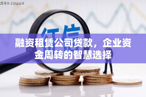 口湖融资租赁公司贷款，企业资金周转的智慧选择