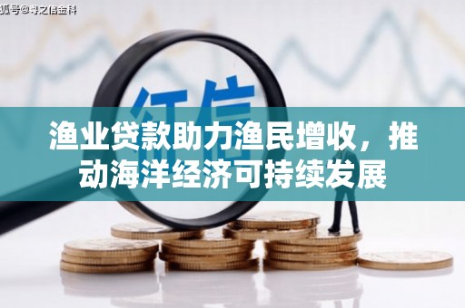 口湖渔业贷款助力渔民增收，推动海洋经济可持续发展