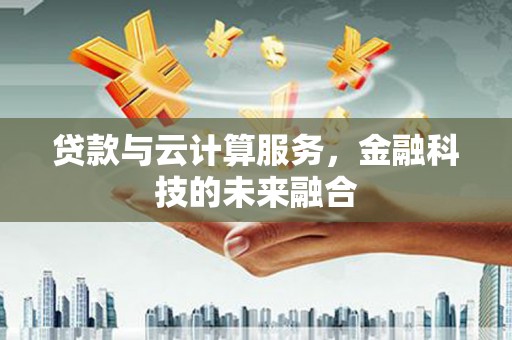 口湖贷款与云计算服务，金融科技的未来融合