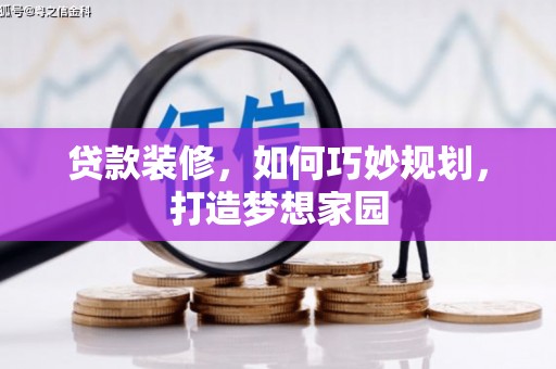 口湖贷款装修，如何巧妙规划，打造梦想家园