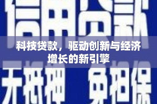 口湖科技贷款，驱动创新与经济增长的新引擎