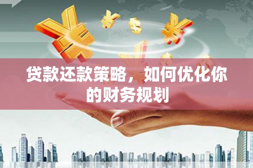 口湖贷款还款策略，如何优化你的财务规划