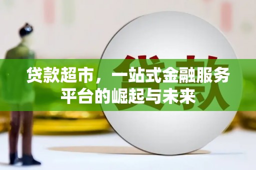 口湖贷款超市，一站式金融服务平台的崛起与未来