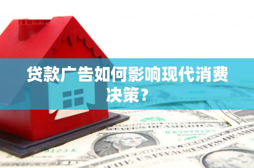 口湖贷款广告如何影响现代消费决策？