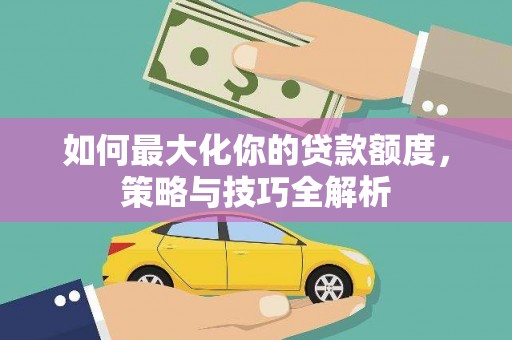 口湖如何最大化你的贷款额度，策略与技巧全解析