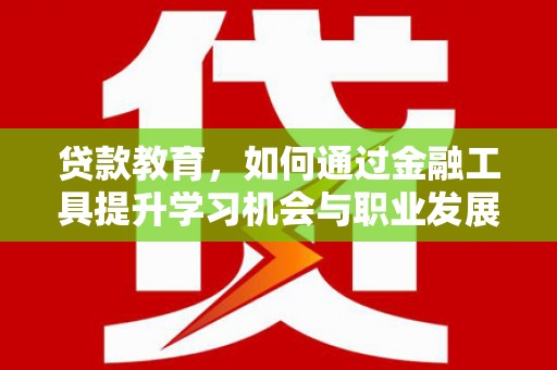 口湖贷款教育，如何通过金融工具提升学习机会与职业发展