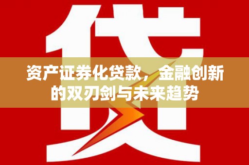 口湖资产证券化贷款，金融创新的双刃剑与未来趋势