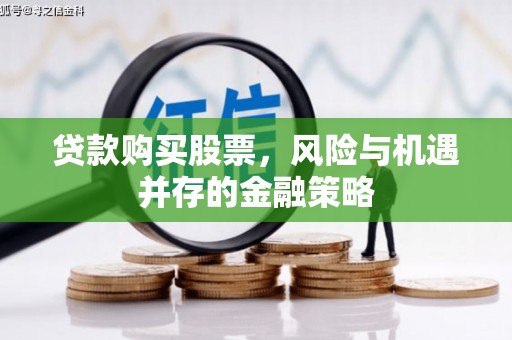 口湖贷款购买股票，风险与机遇并存的金融策略