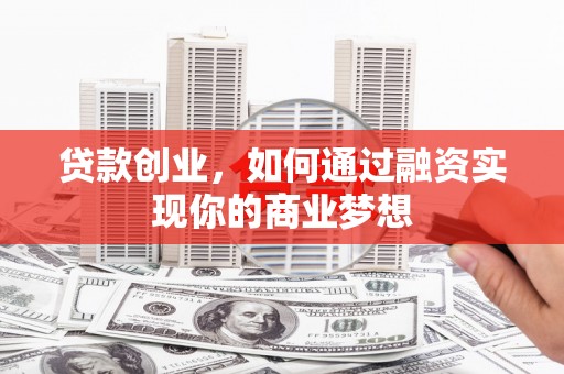 口湖贷款创业，如何通过融资实现你的商业梦想