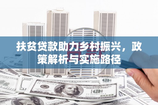口湖扶贫贷款助力乡村振兴，政策解析与实施路径
